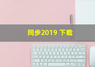 同步2019 下载